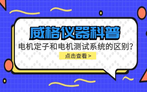 威格儀器科普-電機定子測試系統(tǒng)和電機測試系統(tǒng)有什么區(qū)別？插圖