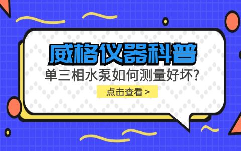 威格儀器科普-單三相水泵如何測量好壞？插圖